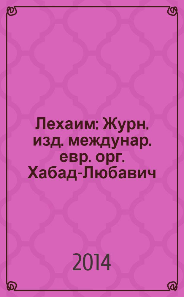 Лехаим : Журн. изд. междунар. евр. орг. Хабад-Любавич; орг. "Эзрас-Ахим". 2014, 4 (264)