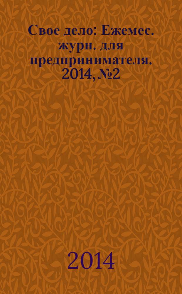 Свое дело : Ежемес. журн. для предпринимателя. 2014, № 2