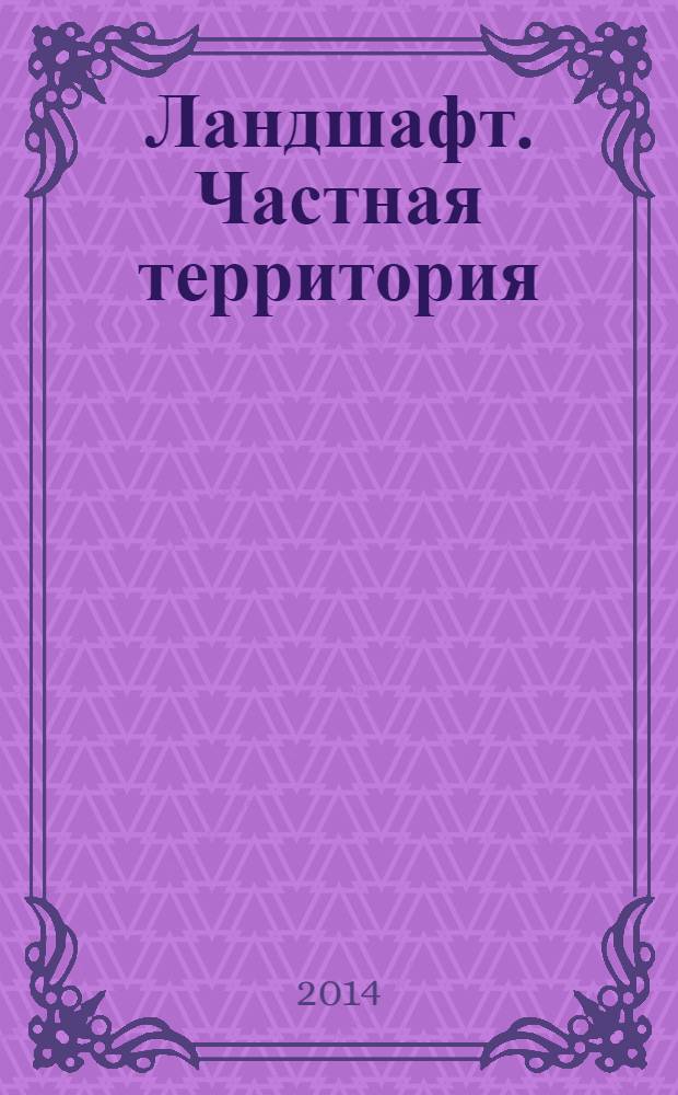Ландшафт. Частная территория : приложениее к журналу "Благоустройство"