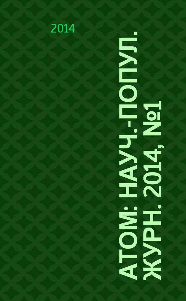 Атом : Науч.-попул. журн. 2014, № 1 (61)