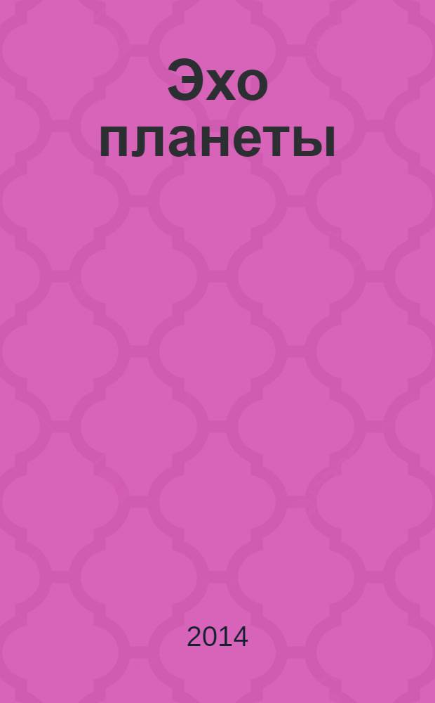 Эхо планеты : Обществ.-полит. ил. еженедельник Изд. ТАСС и Союза журналистов СССР. 2014, № 13 (1310)