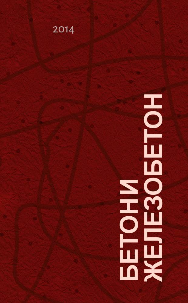 Бетон и железобетон : Ежемес. науч.-техн. и производ. журн. Орган Гос. Ком. Сов. министров СССР по делам строительства. 2014, № 2 (567) [т.е. № 2 (587)]