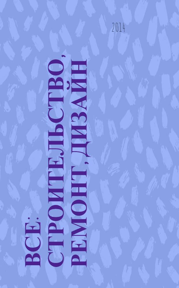 Все: строительство, ремонт, дизайн : рекл.-инф. изд. 2014, № 6 (96)