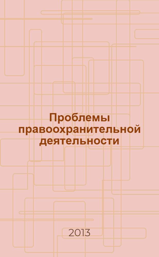 Проблемы правоохранительной деятельности : международный научно-теоретический журнал научно-теоретическое периодическое издание. 2013, № 1