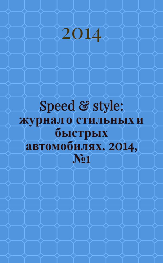 Speed & style : журнал о стильных и быстрых автомобилях. 2014, № 1 (1)