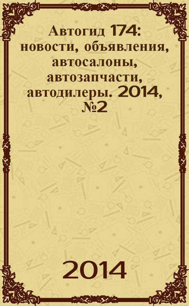 Автогид 174 : новости, объявления, автосалоны, автозапчасти, автодилеры. 2014, № 2 (23)