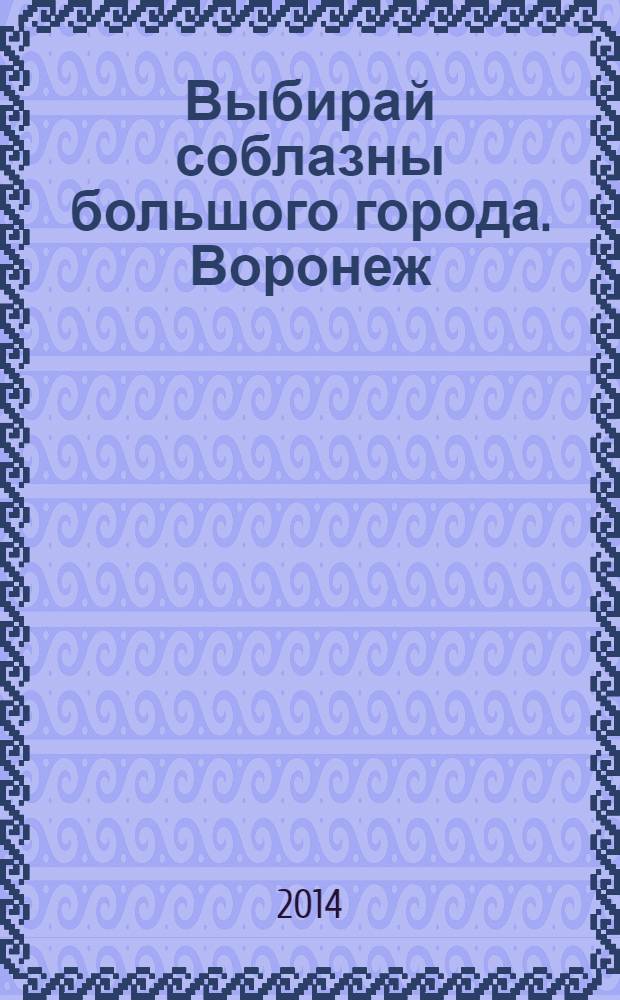 Выбирай соблазны большого города. Воронеж : рекламно-информационный журнал. 2014, № 7 (205)