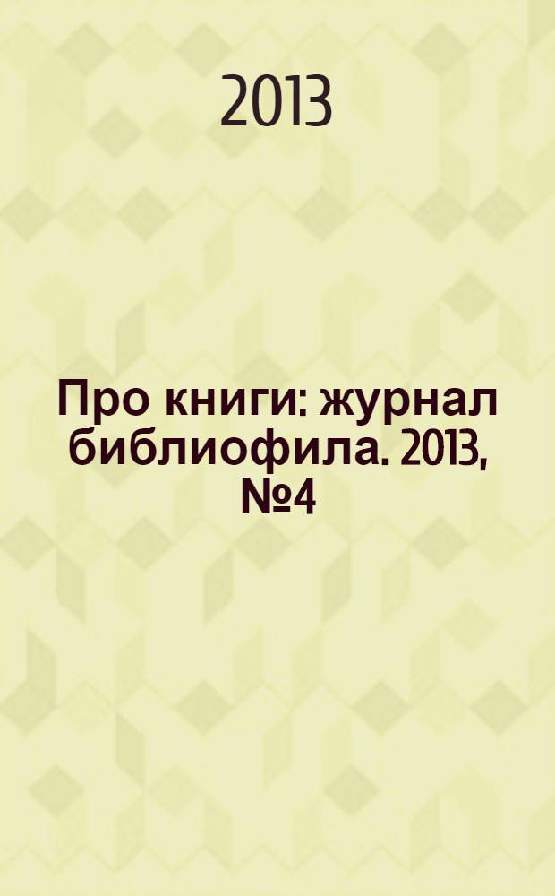 Про книги : журнал библиофила. 2013, № 4 (28)