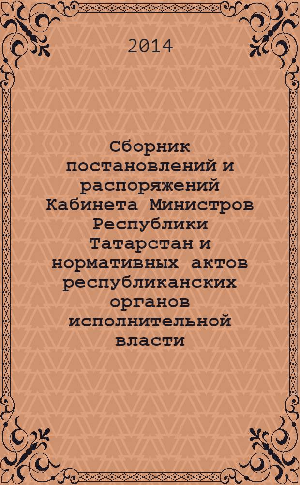 Сборник постановлений и распоряжений Кабинета Министров Республики Татарстан и нормативных актов республиканских органов исполнительной власти : (Офиц. тексты, коммент., разъяснения, консультации). 2014, № 23