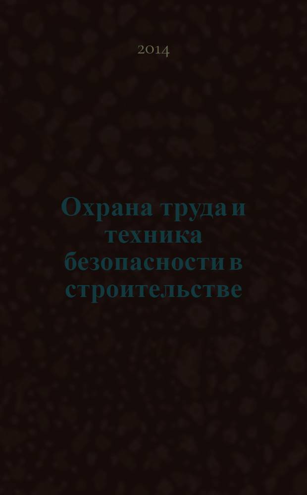 Охрана труда и техника безопасности в строительстве : Ежемес. произв.-техн. журн. 2014, № 4