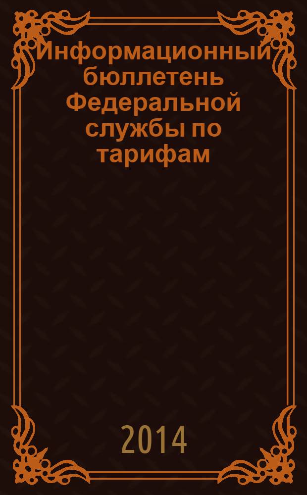 Информационный бюллетень Федеральной службы по тарифам : Офиц. изд. Федерал. службы по тарифам. 2014, № 13 (579) : Отчет о результатах деятельности в 2013 году и задачах на среднесрочную перспективу