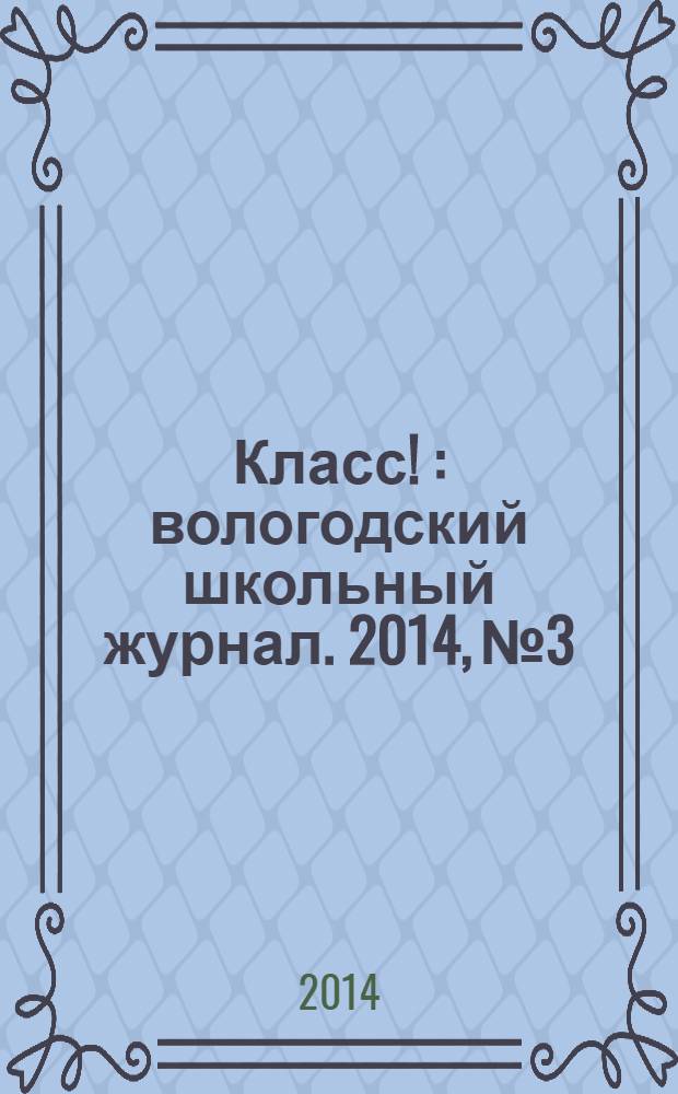 Класс ! : вологодский школьный журнал. 2014, № 3