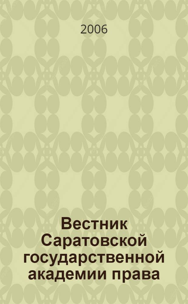 Вестник Саратовской государственной академии права : Науч.-попул. журн. 2006, № 6 (52)
