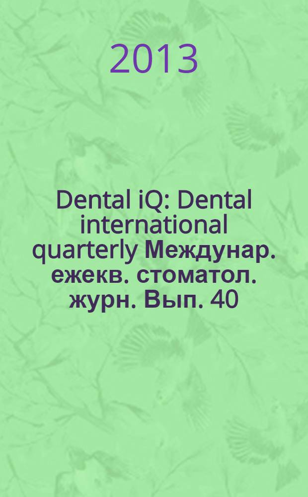 Dental iQ : Dental international quarterly Междунар. ежекв. стоматол. журн. Вып. 40