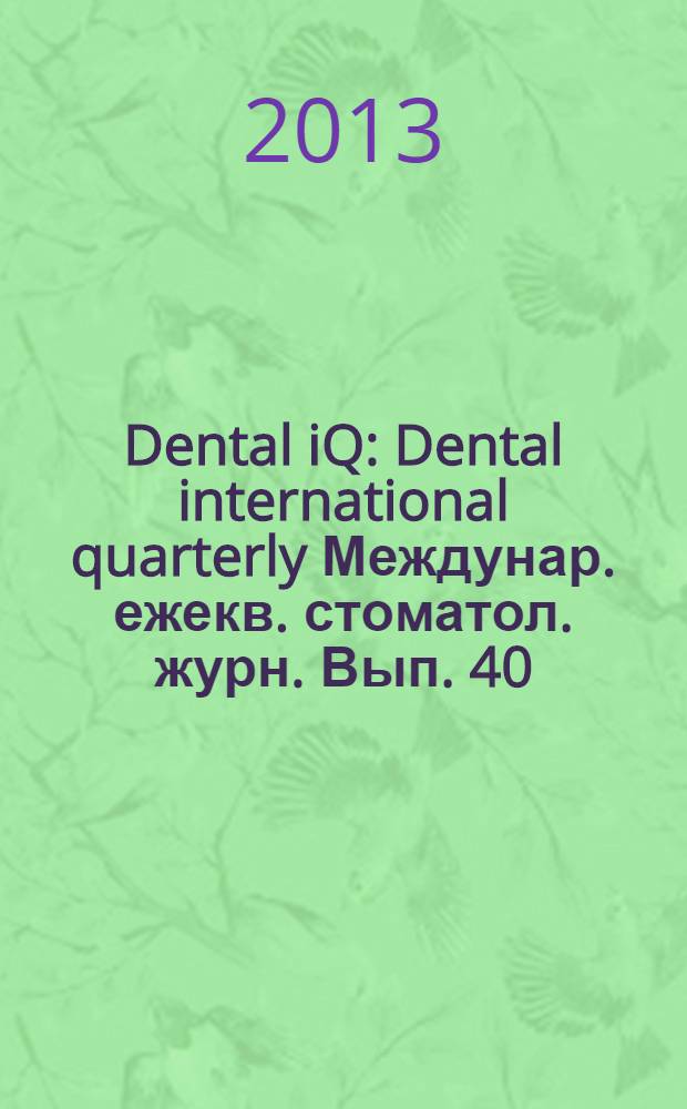 Dental iQ : Dental international quarterly Междунар. ежекв. стоматол. журн. Вып. 40
