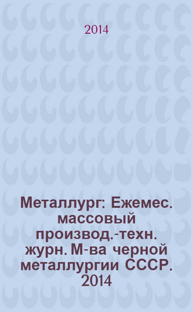 Металлург : Ежемес. массовый производ.-техн. журн. М-ва черной металлургии СССР. 2014, № 2