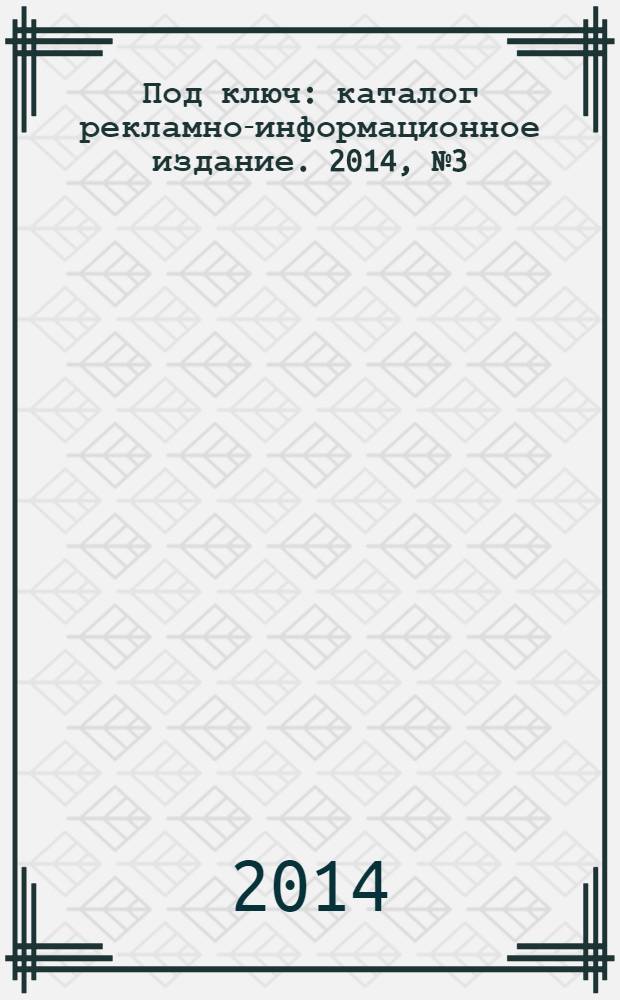 Под ключ : каталог рекламно-информационное издание. 2014, № 3 (36)
