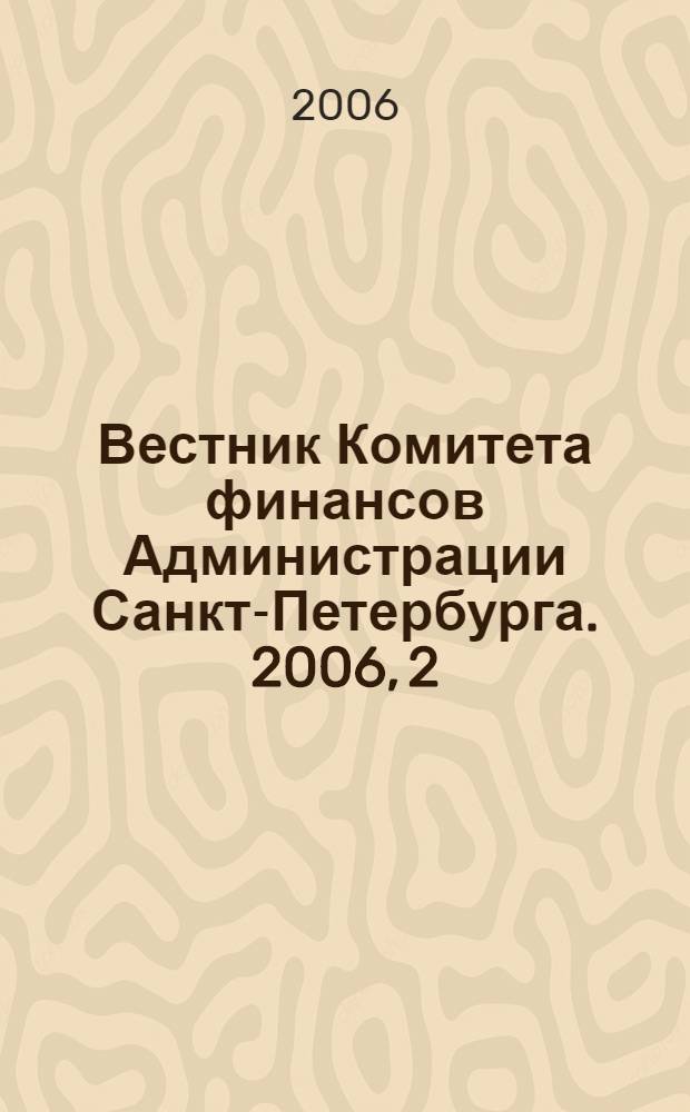 Вестник Комитета финансов Администрации Санкт-Петербурга. 2006, 2