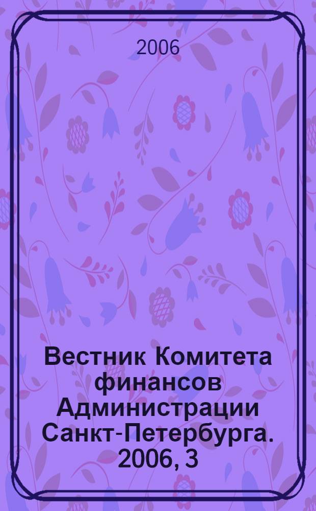 Вестник Комитета финансов Администрации Санкт-Петербурга. 2006, 3