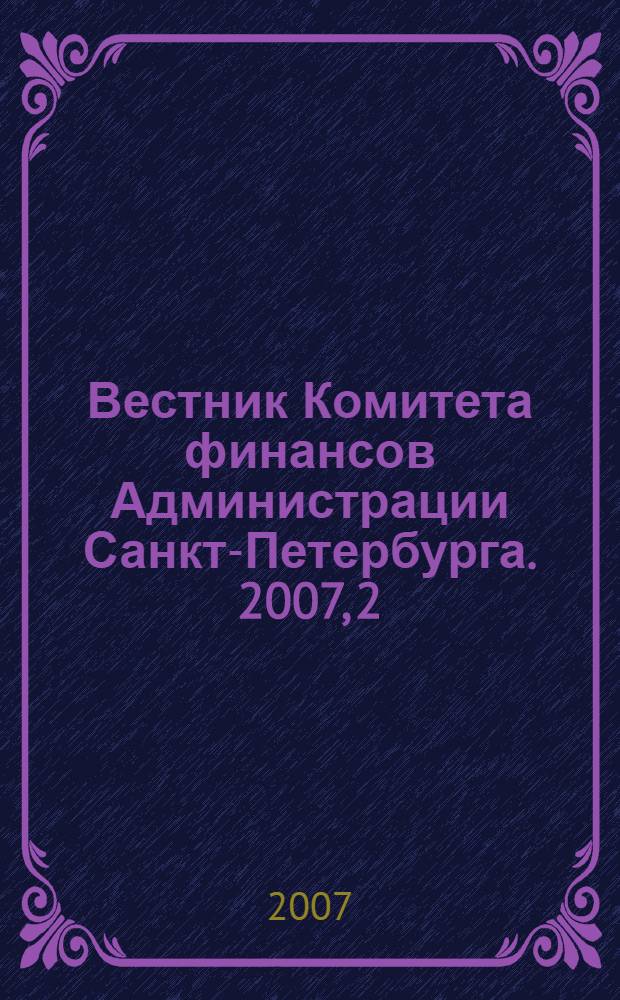 Вестник Комитета финансов Администрации Санкт-Петербурга. 2007, 2