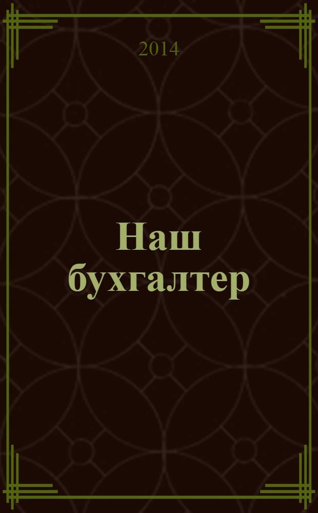 Наш бухгалтер : практический журнал по налогам и учету. 2014, № 5