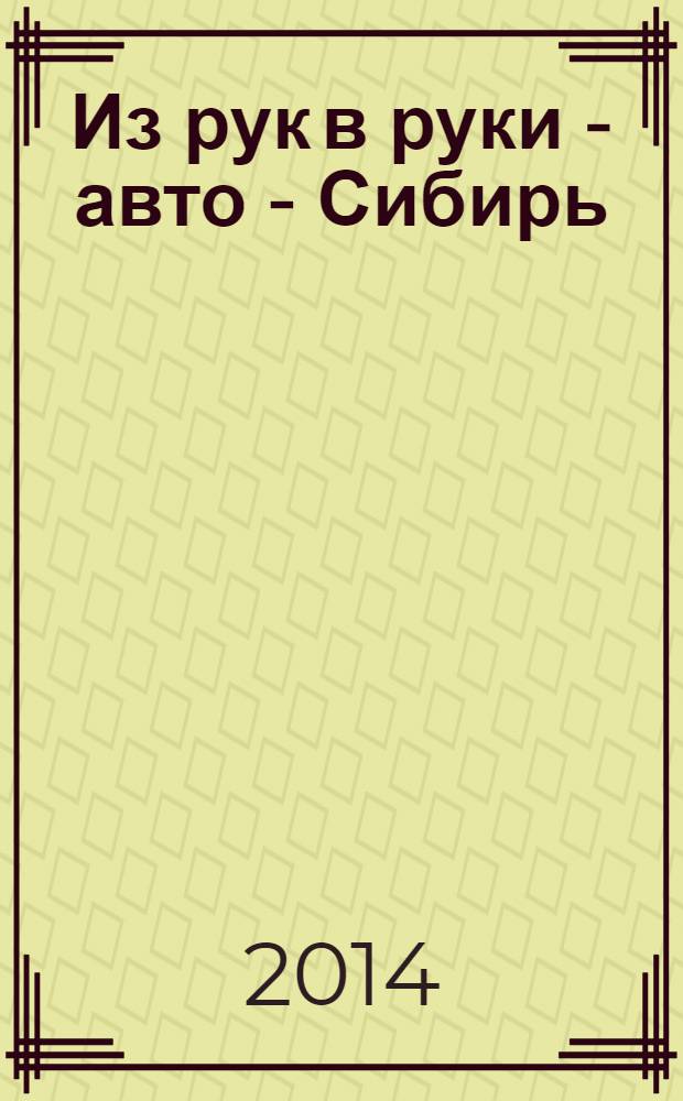 Из рук в руки - авто - Сибирь : еженедельник фотообъявлений. 2014, № 8 (506)