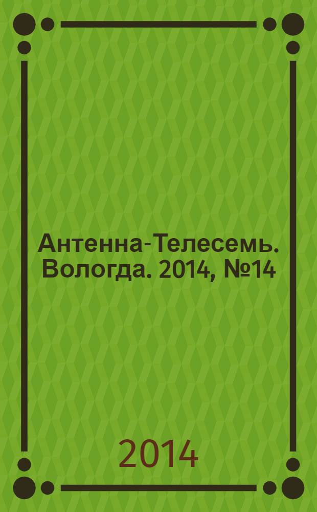 Антенна-Телесемь. Вологда. 2014, № 14 (317)