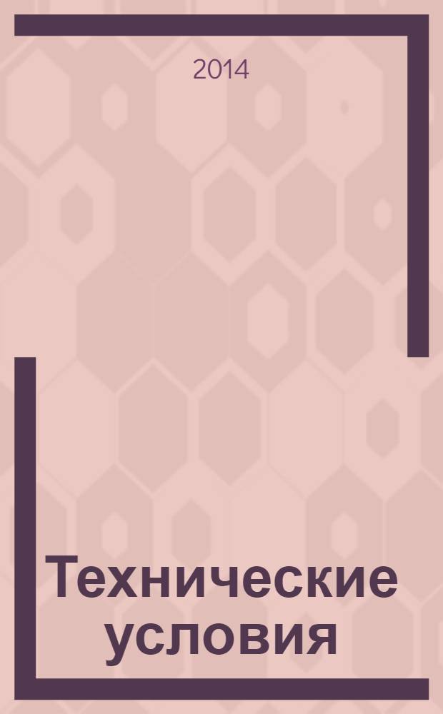 Технические условия : Информ. указ. Изд. официальное. 2014, № 4