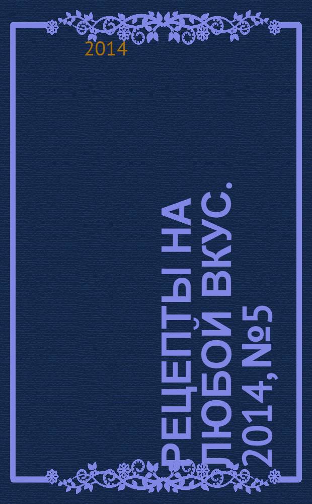 Рецепты на любой вкус. 2014, № 5