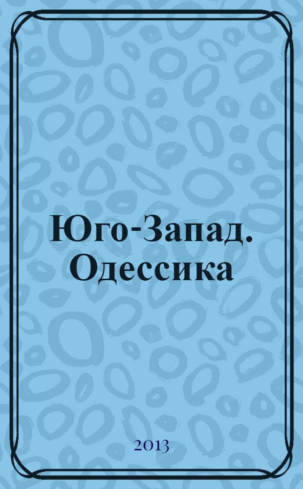 Юго-Запад. Одессика : историко-краеведческий научный альманах. Вып. 16