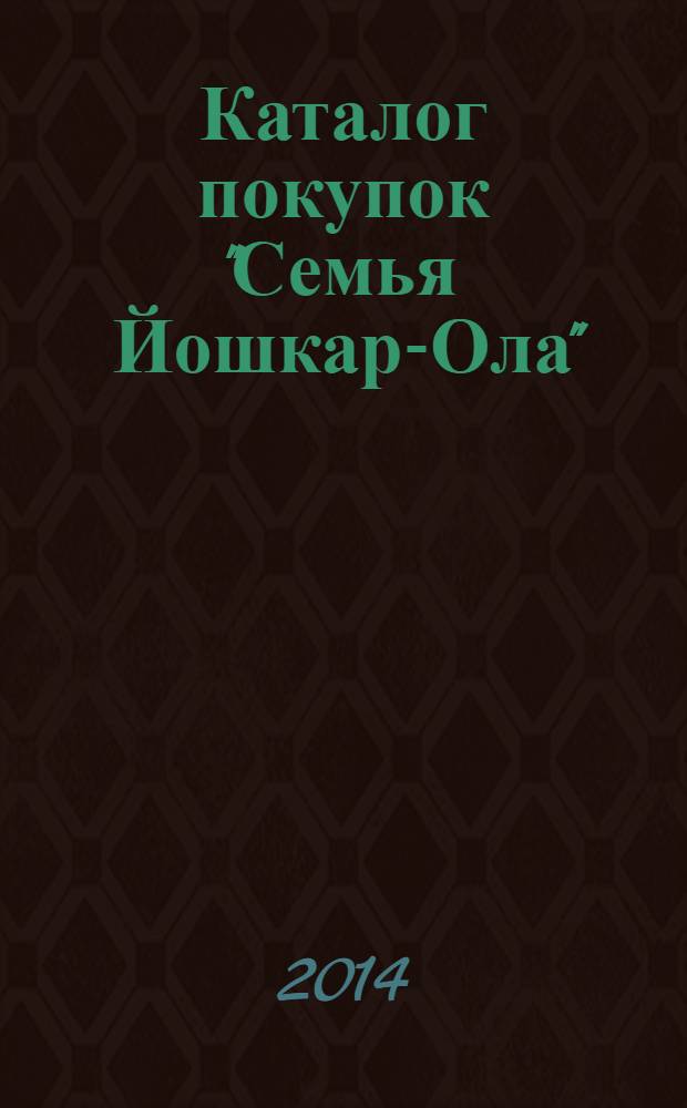 Каталог покупок "Семья Йошкар-Ола" : информационно-рекламное издание. 2014, № 3 (30)