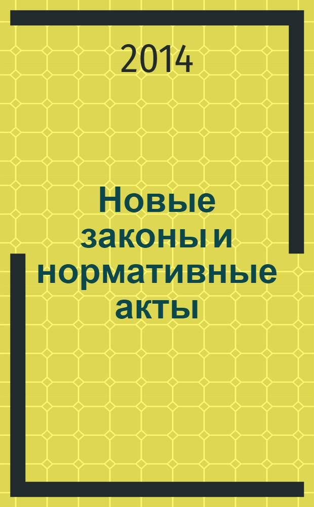 Новые законы и нормативные акты : Прил. к "Рос. газ.". 2014, № 13
