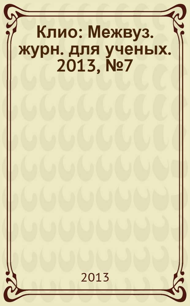 Клио : Межвуз. журн. для ученых. 2013, № 7 (79)