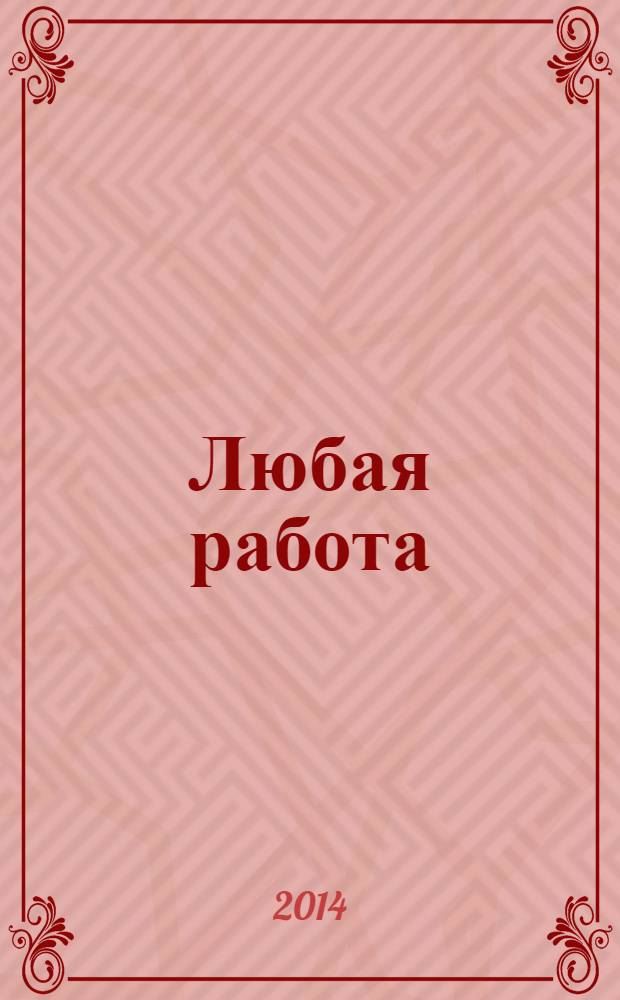 Любая работа : еженедельный инф. каталог вакансий. 2014, № 11 (1028)