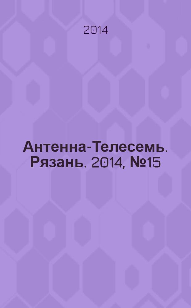 Антенна-Телесемь. Рязань. 2014, № 15 (803)