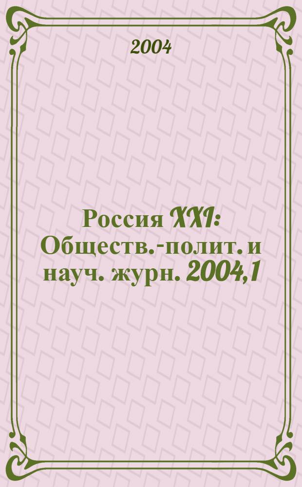 Россия XXI : Обществ.-полит. и науч. журн. 2004, 1