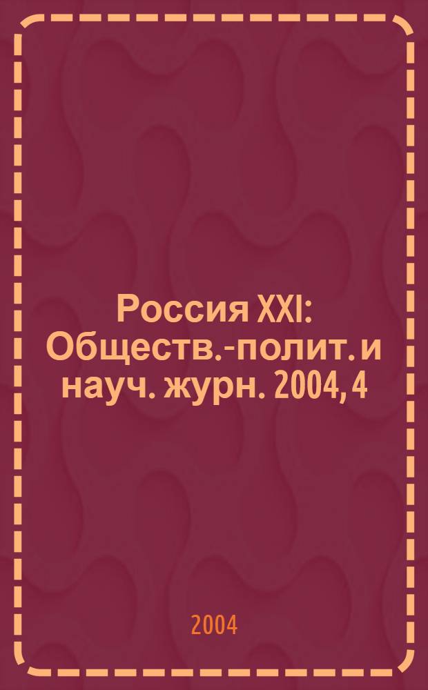 Россия XXI : Обществ.-полит. и науч. журн. 2004, 4
