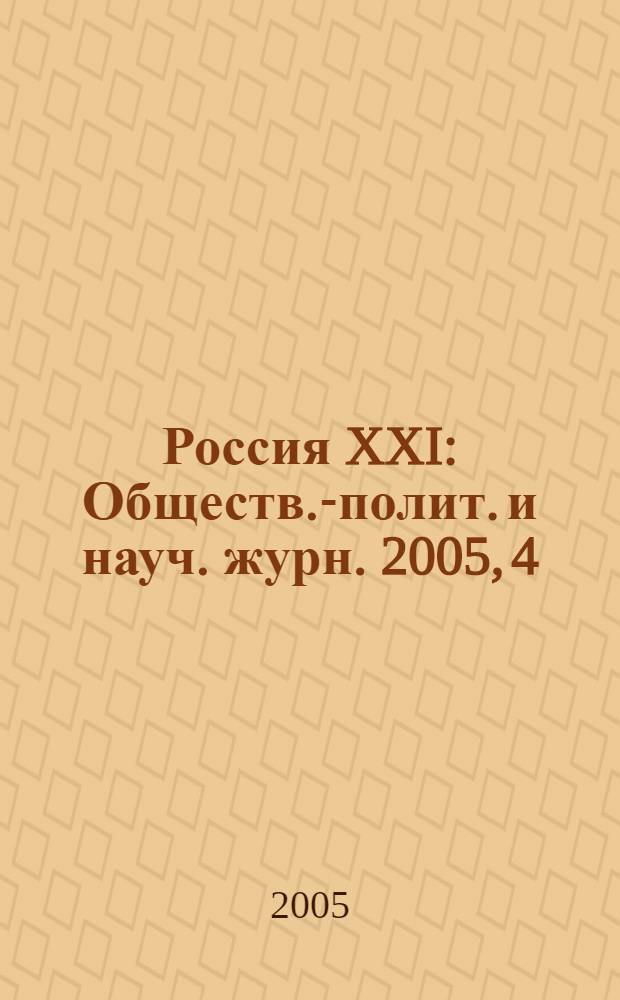 Россия XXI : Обществ.-полит. и науч. журн. 2005, 4