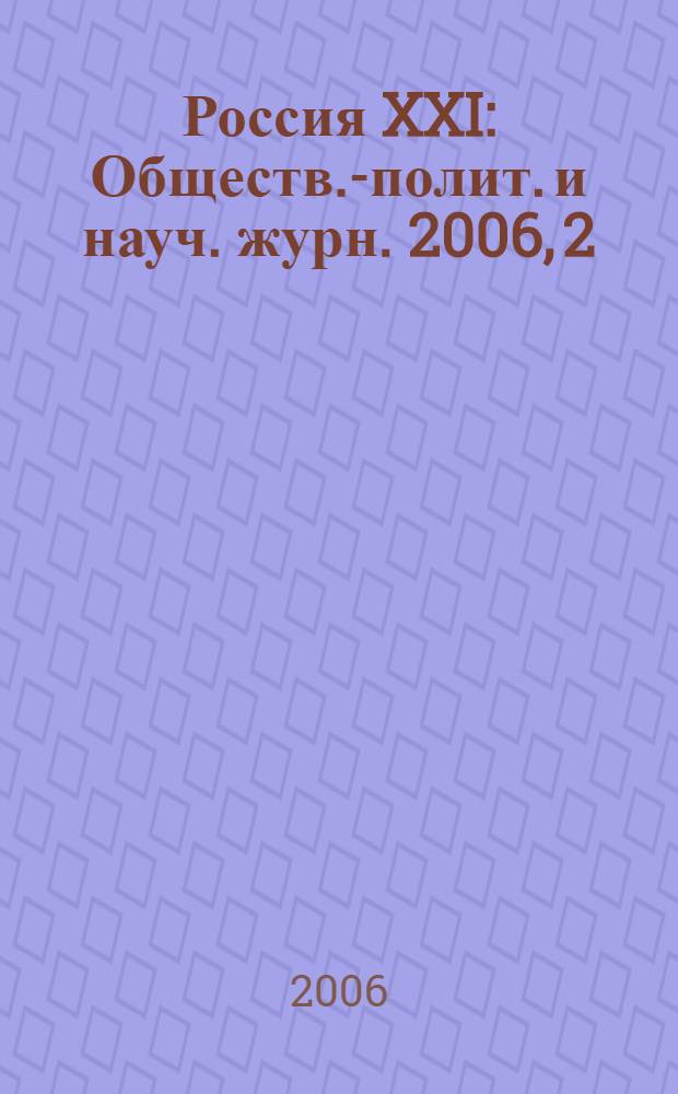 Россия XXI : Обществ.-полит. и науч. журн. 2006, 2
