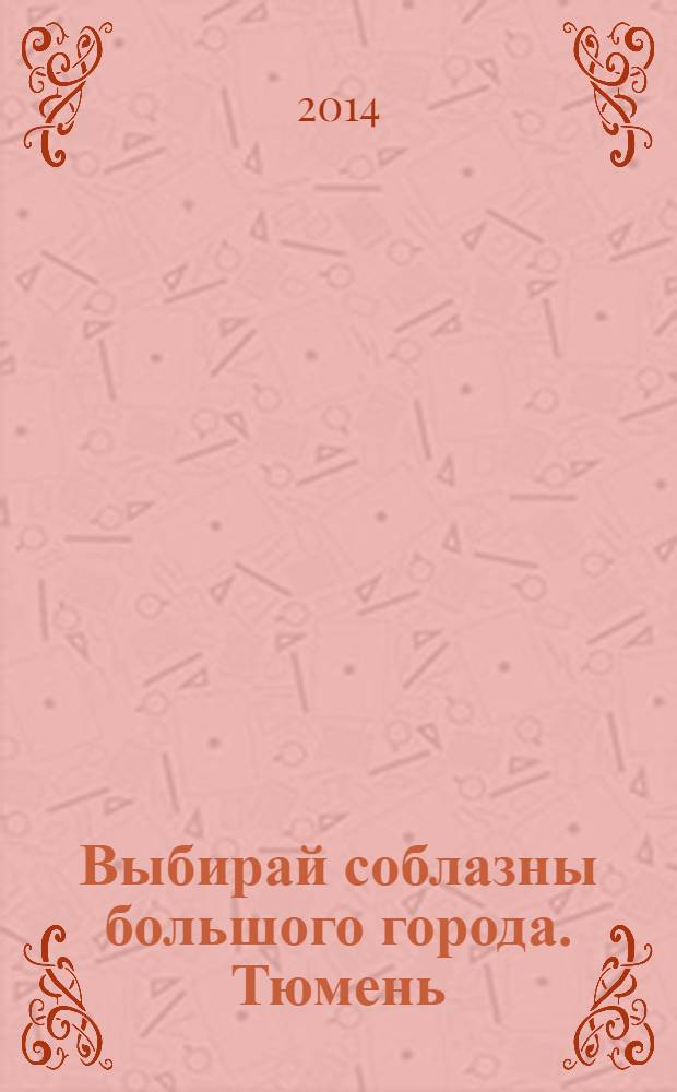 Выбирай соблазны большого города. Тюмень : развлечения, отдых, зрелища, культурный досуг. 2014, № 7 (220)