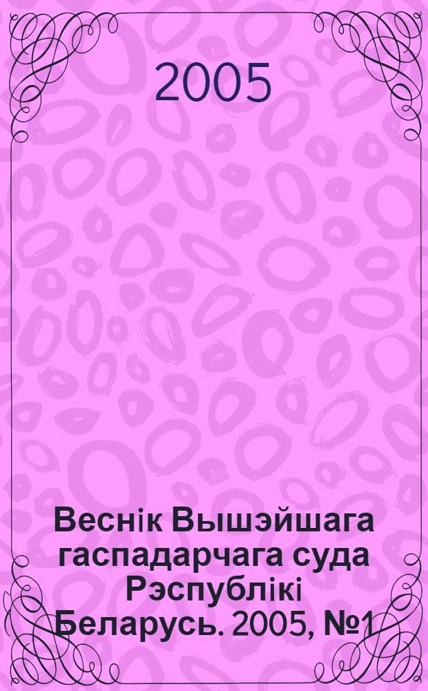 Веснiк Вышэйшага гаспадарчага суда Рэспублiкi Беларусь. 2005, № 1 (106)