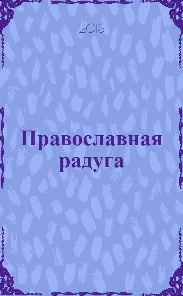 Православная радуга : детский журнал для семейного чтения. 2013, № 10 (102)