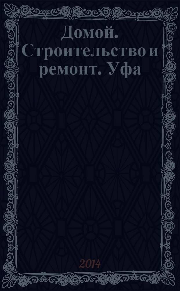 Домой. Строительство и ремонт. Уфа : рекламное издание. 2014, № 3 (31)