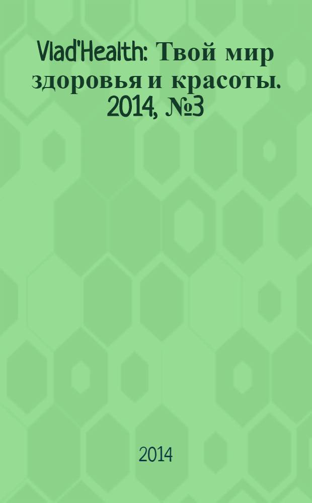 Vlad'Health : Твой мир здоровья и красоты. 2014, № 3 (34)