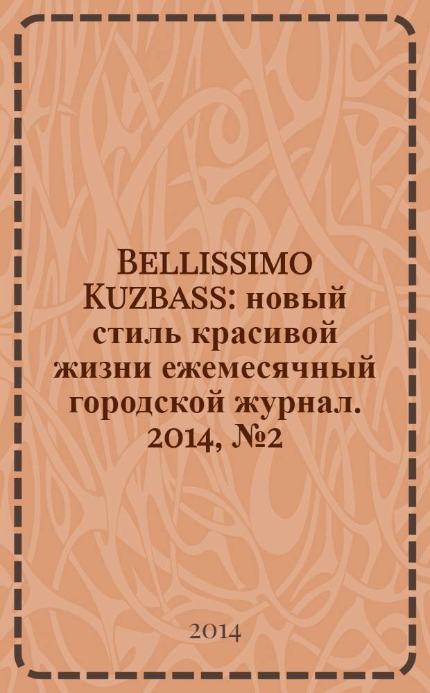 Bellissimo Kuzbass : новый стиль красивой жизни ежемесячный городской журнал. 2014, № 2 (37)