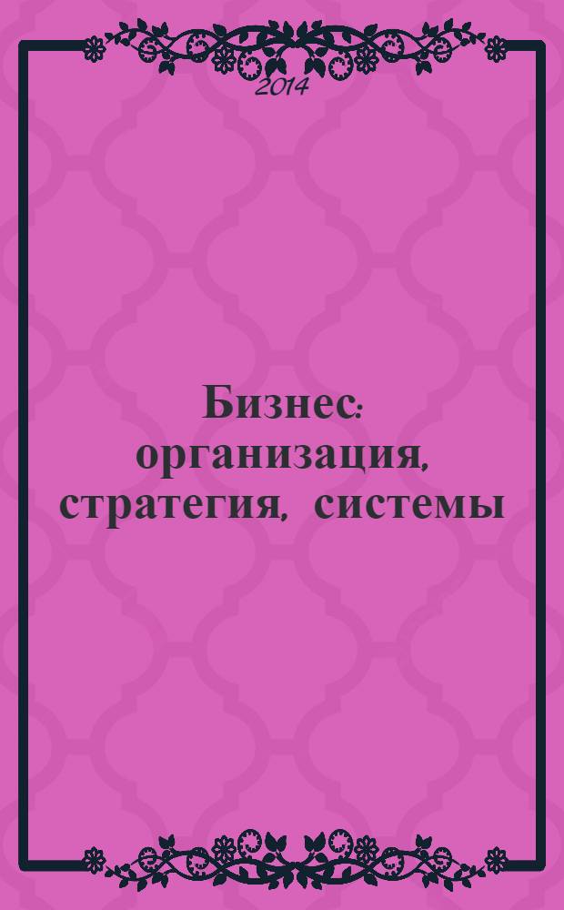 Бизнес: организация, стратегия, системы : Журн. изд-ва "Бизнес компьютер" об упр. успеш. бизнесом. 2014, № 4 (193)