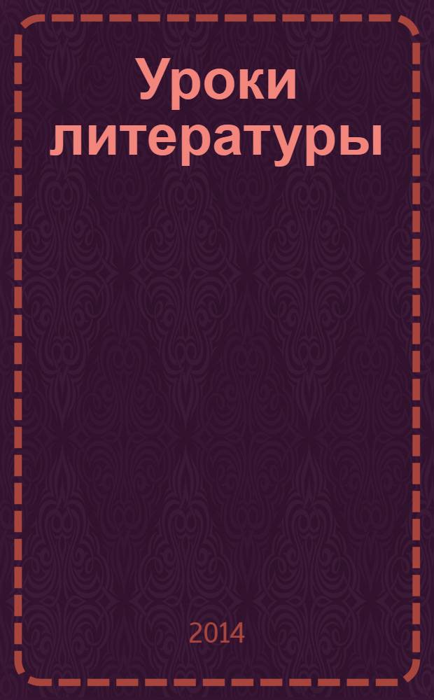 Уроки литературы : Науч.-метод., культ.-образоват. журн. Прил. к журн. "Лит. в школе". 2014, № 5