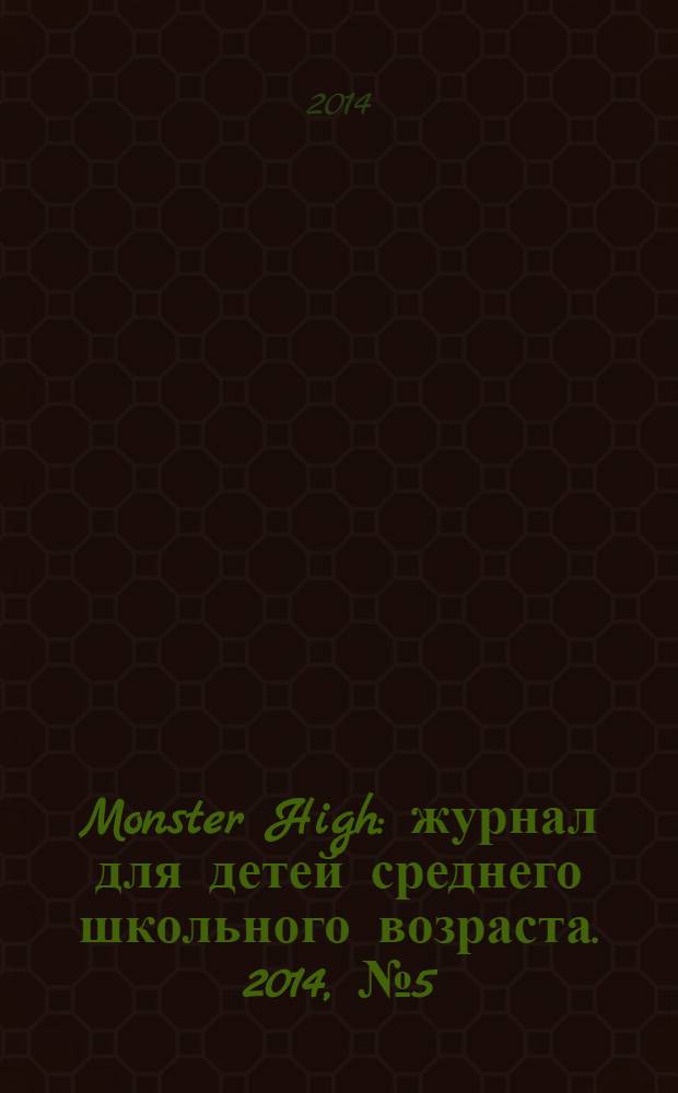 Monster High : журнал для детей среднего школьного возраста. 2014, № 5 (21)