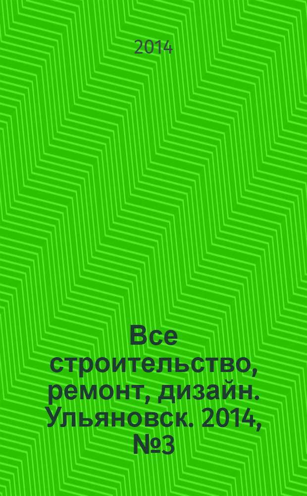 Все строительство, ремонт, дизайн. Ульяновск. 2014, № 3 (47)