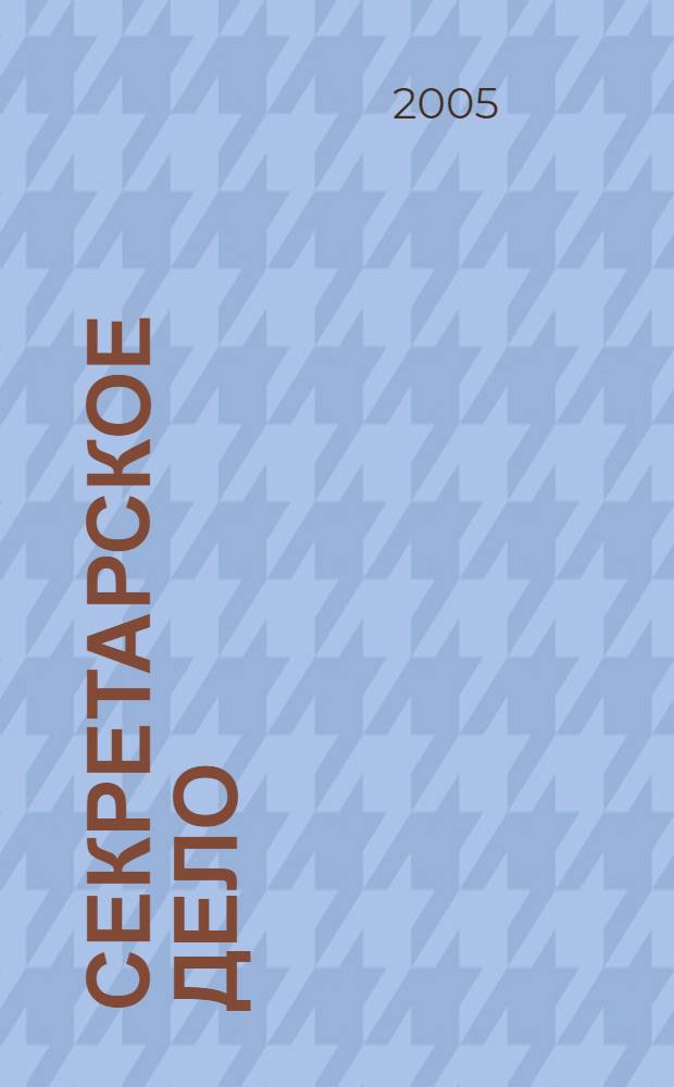 Секретарское дело : Ежекварт. журн. 2005, № 11 (63)
